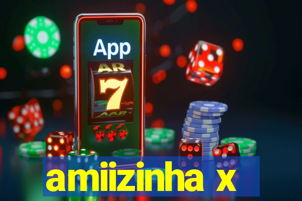 amiizinha x